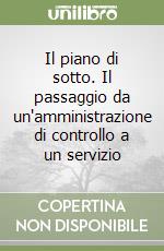 Il piano di sotto. Il passaggio da un'amministrazione di controllo a un servizio