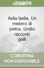 Aelia laelia. Un mistero di pietra. Undici racconti gialli libro