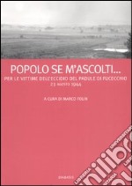 Popolo se m'ascolti... Per le vittime dell'eccidio del Padule di Fucecchio. 23 agosto 1944 libro