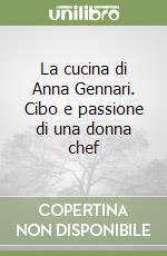 La cucina di Anna Gennari. Cibo e passione di una donna chef libro