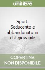 Sport. Seducente e abbandonato in età giovanile libro