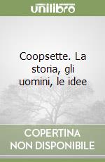 Coopsette. La storia, gli uomini, le idee libro