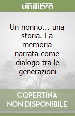 Un nonno... una storia. La memoria narrata come dialogo tra le generazioni libro