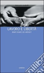 Lavoro e libertà. Marx Marcuse Arendt libro