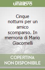 Cinque notturni per un amico scomparso. In memoria di Mario Giacomelli libro