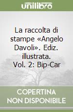 La raccolta di stampe «Angelo Davoli». Ediz. illustrata. Vol. 2: Bip-Car libro