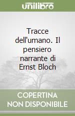 Tracce dell'umano. Il pensiero narrante di Ernst Bloch libro