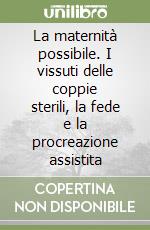 La maternità possibile. I vissuti delle coppie sterili, la fede e la procreazione assistita