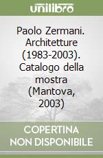 Paolo Zermani. Architetture (1983-2003). Catalogo della mostra (Mantova, 2003) libro