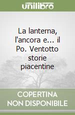 La lanterna, l'ancora e... il Po. Ventotto storie piacentine libro