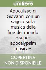 Apocalisse di Giovanni con un saggio sulla musica della fine del mondo «super apocalypsim musica» libro