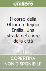 Il corso della Ghiara a Reggio Emilia. Una strada nel cuore della città libro