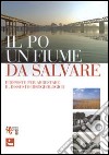 Il Po un fiume da salvare. Proposte per arrestare il dissesto idrogeologico libro