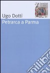 Petrarca a Parma libro di Dotti Ugo