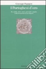 I portoghesi d'oro. Re, nobili, ebrei, mori, mercanti e popolo nella formazione di un impero