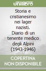 Storia e cristianesimo nei lager nazisti. Diario di un tenente medico degli Alpini (1943-1946) libro