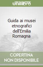 Guida ai musei etnografici dell'Emilia Romagna