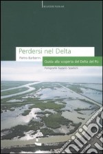 Perdersi nel Delta. Guida alla scoperta del Delta del Po. Ediz. illustrata libro