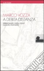 A debita distanza. Kierkegaard, Kafka, Kleist e le loro fidanzate libro