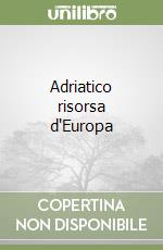 Adriatico risorsa d'Europa libro