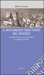 Il Movimento Sem Terra del Brasile. Funzione sociale della proprietà e latifondi occupati libro