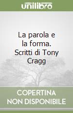 La parola e la forma. Scritti di Tony Cragg