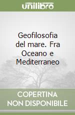 Geofilosofia del mare. Fra Oceano e Mediterraneo libro