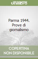 Parma 1944. Prove di giornalismo libro