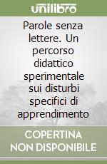 Parole senza lettere. Un percorso didattico sperimentale sui disturbi specifici di apprendimento libro