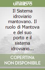 Il Sistema idroviario mantovano. Il ruolo di Mantova e del suo porto e il sistema idroviario diffuso del territorio