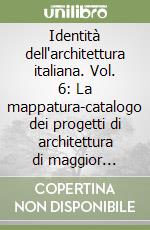 Identità dell'architettura italiana. Vol. 6: La mappatura-catalogo dei progetti di architettura di maggior rilievo libro