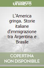 L'America gringa. Storie italiane d'immigrazione tra Argentina e Brasile libro