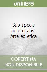 Sub specie aeternitatis. Arte ed etica libro