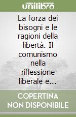 La forza dei bisogni e le ragioni della libertà. Il comunismo nella riflessione liberale e democratica del Novecento libro