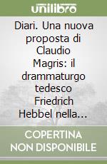 Diari. Una nuova proposta di Claudio Magris: il drammaturgo tedesco Friedrich Hebbel nella rivelazione dei diari libro