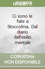 Ci sono le fate a Stoccolma. Dal diario dell'esilio mentale libro