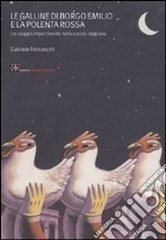 Le galline di Borgo Emilio e la polenta rossa. Un viaggio impertinente nella cucina reggiana libro