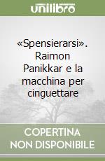 «Spensierarsi». Raimon Panikkar e la macchina per cinguettare libro