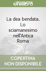 La dea bendata. Lo sciamanesimo nell'Antica Roma libro