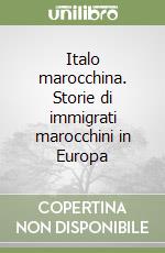 Italo marocchina. Storie di immigrati marocchini in Europa libro