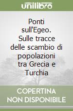 Ponti sull'Egeo. Sulle tracce delle scambio di popolazioni tra Grecia e Turchia libro