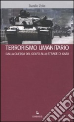 Terrorismo umanitario. Dalla guerra del Golfo alla strage di Gaza libro