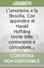 L'umorismo e la filosofia. Con appendice di Harald Hoffding teoria della conoscenza e concezione della vita