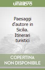 Paesaggi d'autore in Sicilia. Itinerari turistici libro