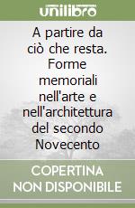 A partire da ciò che resta. Forme memoriali nell'arte e nell'architettura del secondo Novecento