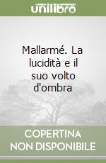 Mallarmé. La lucidità e il suo volto d'ombra libro