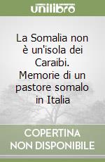 La Somalia non è un'isola dei Caraibi. Memorie di un pastore somalo in Italia libro