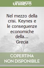 Nel mezzo della crisi. Keynes e le conseguenze economiche della... Grecia libro