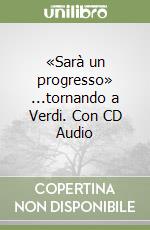 «Sarà un progresso» ...tornando a Verdi. Con CD Audio libro