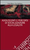 Adolescenti e percorsi di socializzazione alla legalità libro